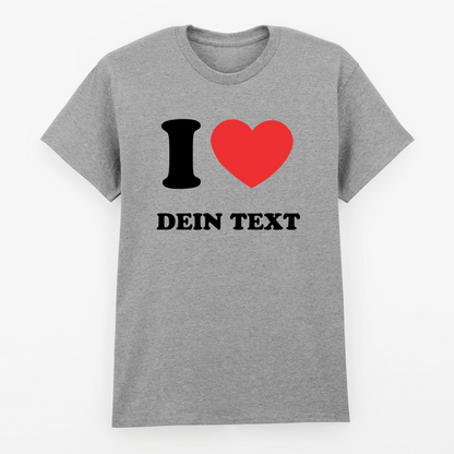 I LOVE - T-Shirt mit Deinem Text